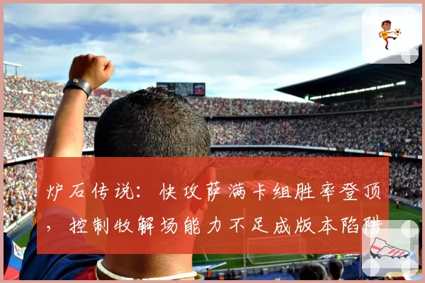 炉石传说：快攻萨满卡组胜率登顶，控制牧解场能力不足成版本陷阱
